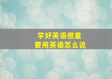 学好英语很重 要用英语怎么说